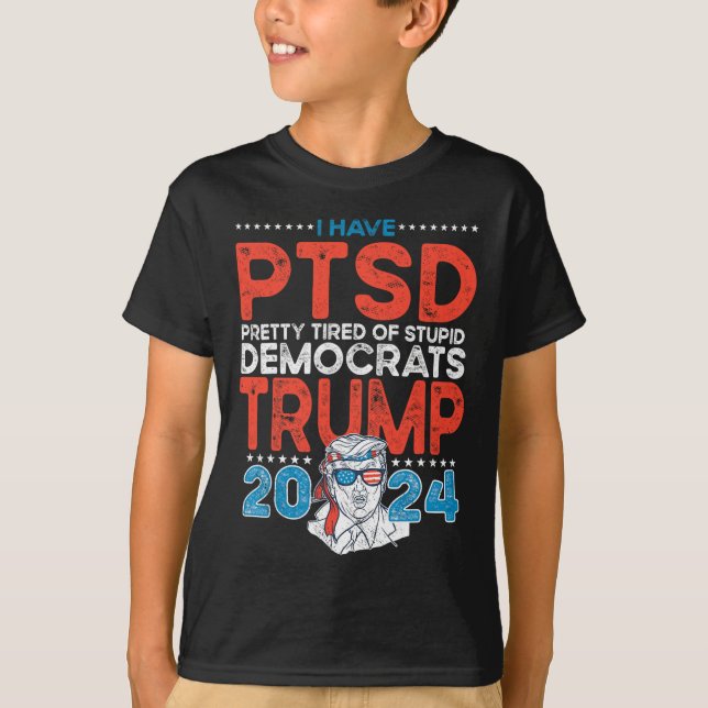 Have Ptsd Pretty Tired Of Stupid Democrats - Trump T-Shirt (Front)