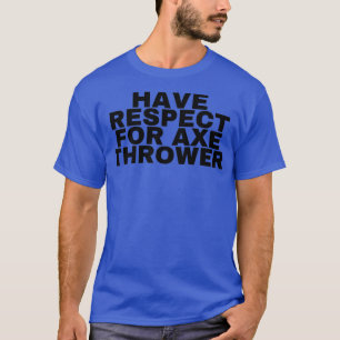 Have respect for axe thrower 2 T-Shirt