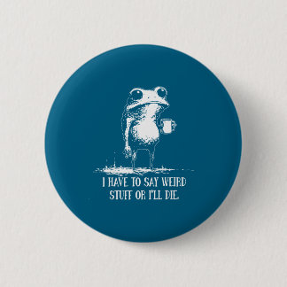 Have Say Weird I'll Die Saying 6 Cm Round Badge