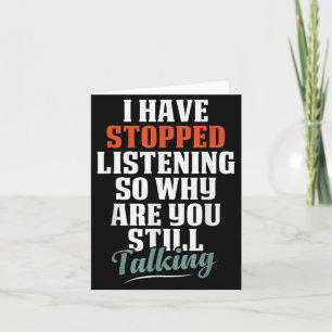 Have Stopped Listening Funny Sarcastic Quote Card