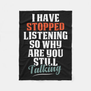 Have Stopped Listening Funny Sarcastic Quote Fleece Blanket