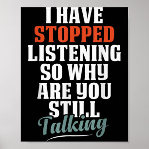 Have Stopped Listening Funny Sarcastic Quote Poster