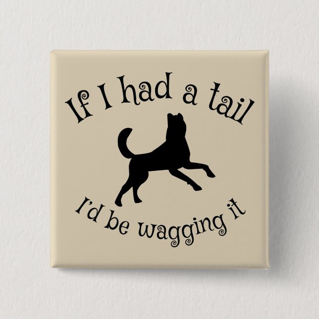 Have tail? Wag it! 15 Cm Square Badge (Front)