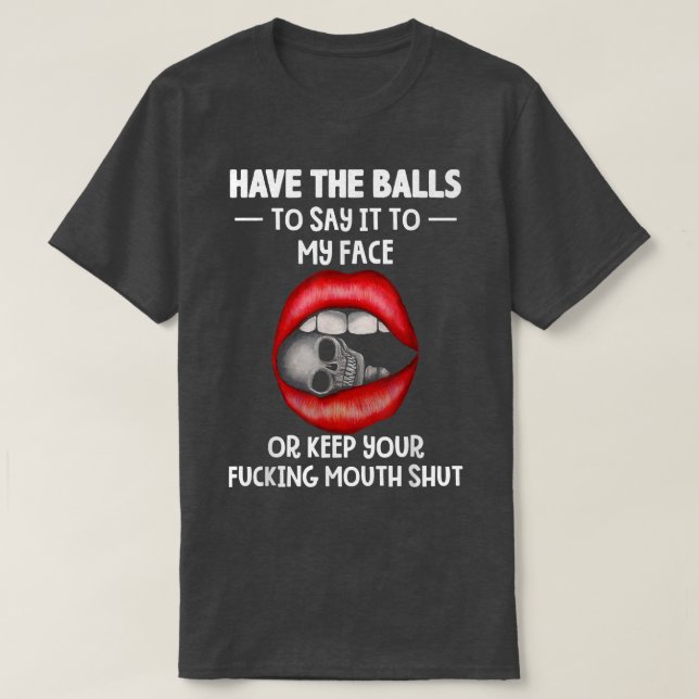 Have the balls to say it to my face sarcastic  lip T-Shirt (Design Front)