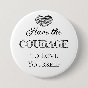 Have the Courage to Love Yourself   7.5 Cm Round Badge