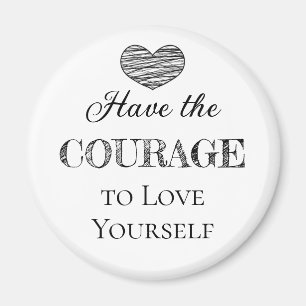 Have the Courage to Love Yourself Magnet