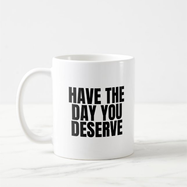 Have the day you Deserve Coffee Mug (Left)
