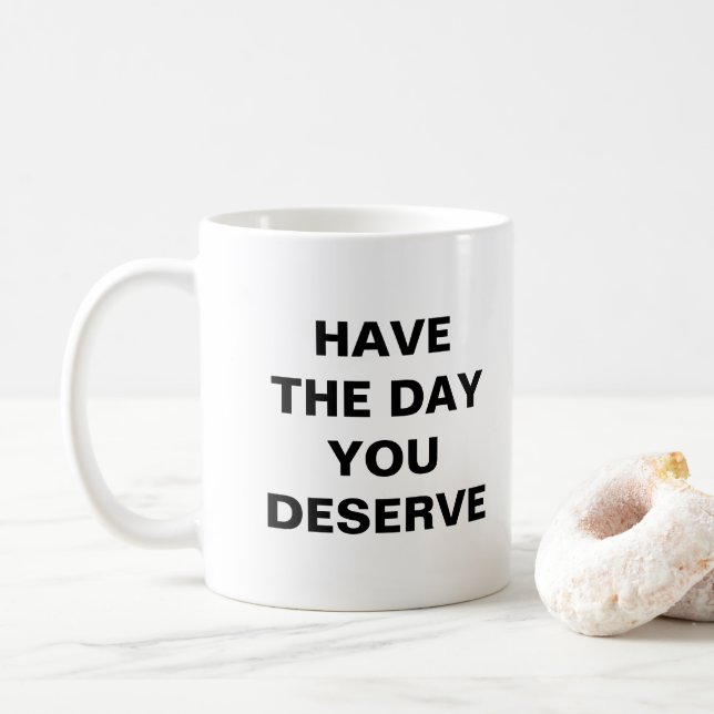 HAVE THE DAY YOU DESERVE COFFEE MUG (With Donut)