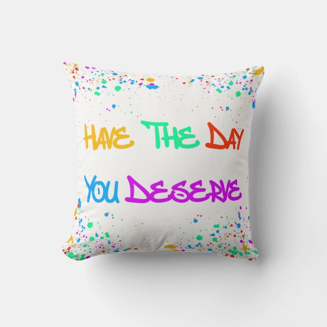 Have the Day You Deserve Cushion (Front)