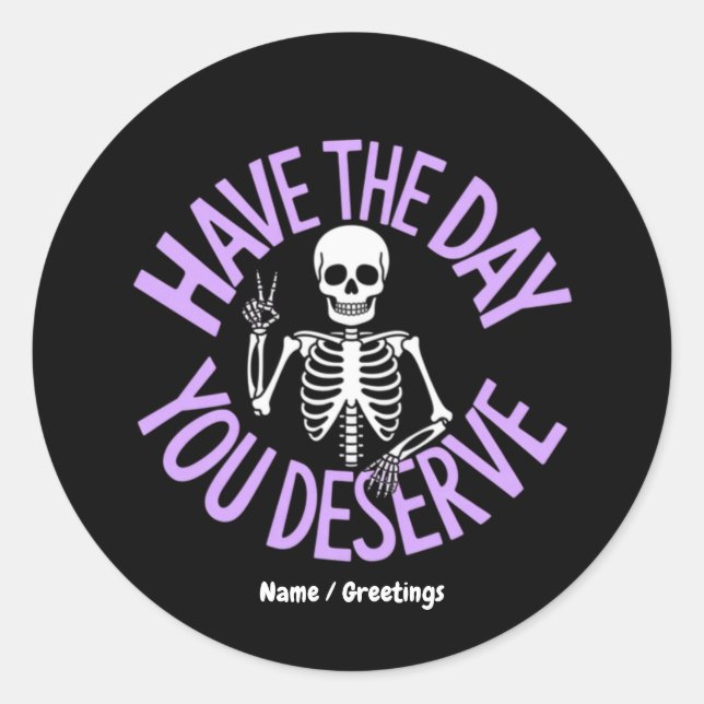 Have the Day You Deserve Funny Skeleton Design Classic Round Sticker (Front)