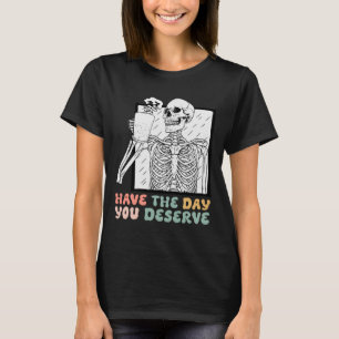Have The Day You Deserve Halloween Skeleton And Co T-Shirt