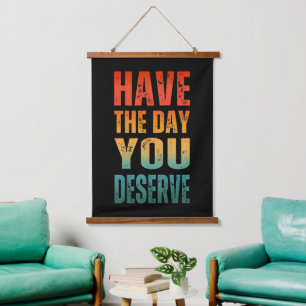 HAVE THE DAY YOU DESERVE HANGING TAPESTRY