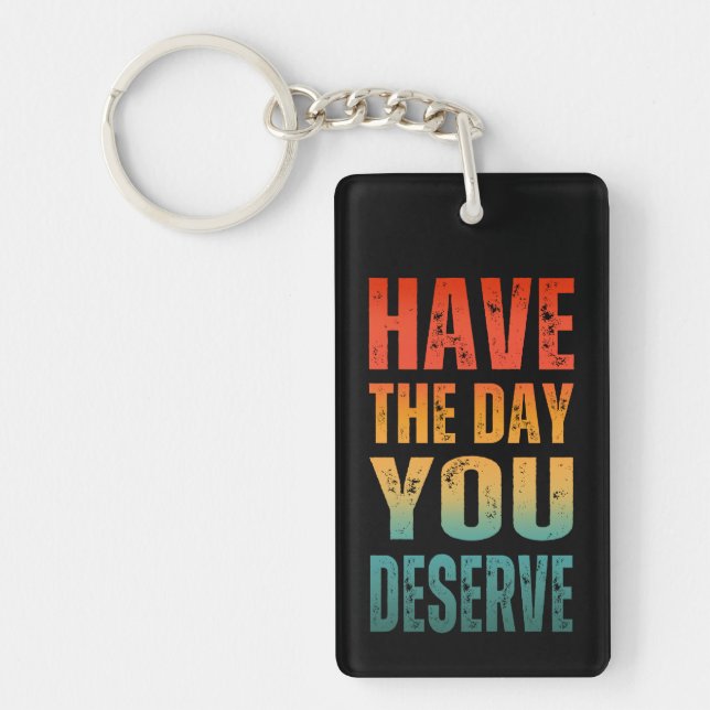 HAVE THE DAY YOU DESERVE  KEY RING (Front)