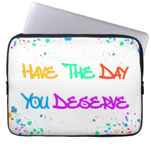 Have the Day You Deserve Laptop Sleeve