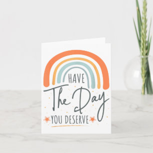 Have The Day You Deserve Motivation Insrational Card