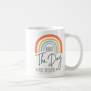 Have The Day You Deserve Motivation Insrational  Coffee Mug