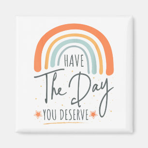 Have The Day You Deserve Motivation Insrational  Magnet