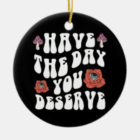 Have The Day You Deserve Motivational