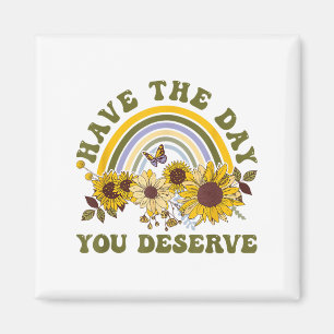 Have The Day You Deserve Motivational Quote Men Wo Magnet