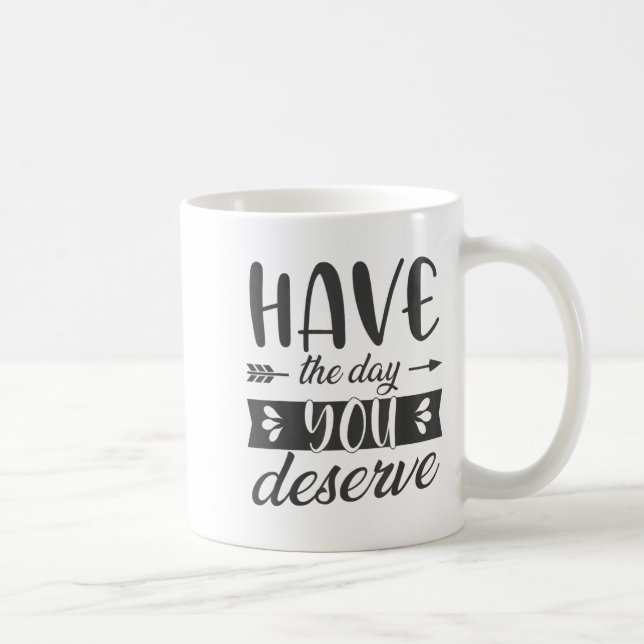 Have The Day You Deserve Motivational Saying  Coffee Mug (Right)