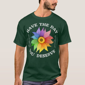 Have the Day You Deserve Motivational Saying Cool T-Shirt