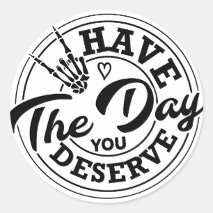 Have The Day You Deserve? Motivational Skeleton  Classic Round Sticker