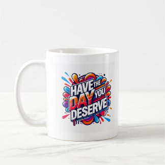 Have the Day You Deserve Positive Quote Graphic Tr Coffee Mug