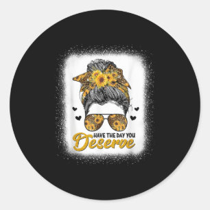 Have The Day You Deserve Saying Cool Motivational Classic Round Sticker