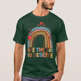 Have The Day You Deserve Saying Cool Motivational  T-Shirt