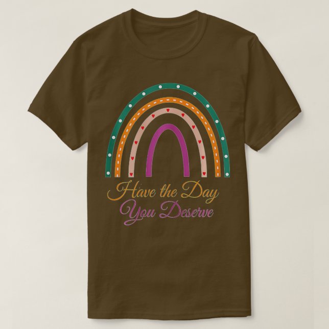 Have The Day You Deserve Saying Cool Motivational  T-Shirt (Design Front)