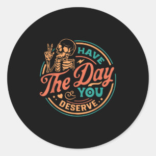 Have The Day You Deserve Skeleton Motivational Quo Classic Round Sticker