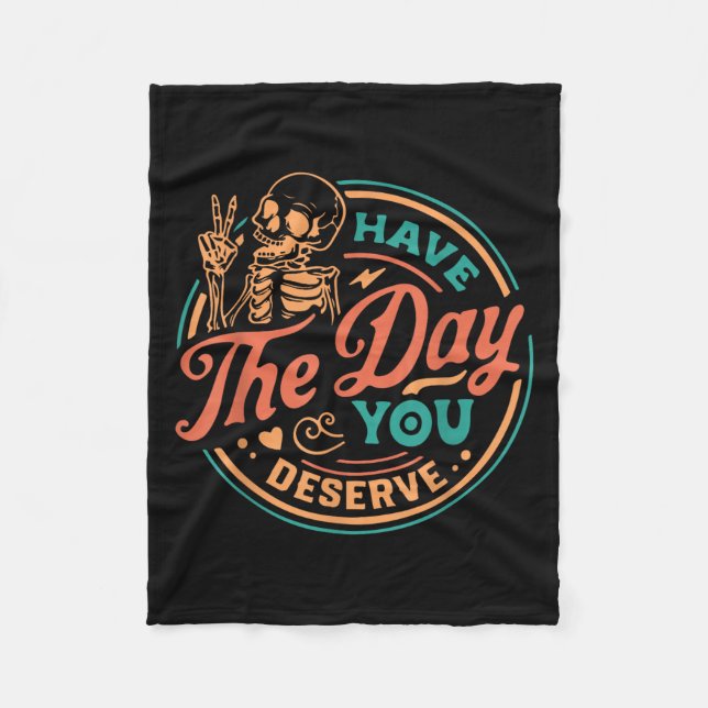 Have The Day You Deserve Skeleton Motivational Quo Fleece Blanket (Front)