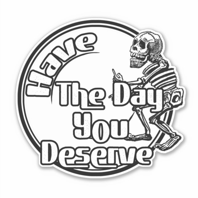 Have the day you deserve skull Sticker (Front)