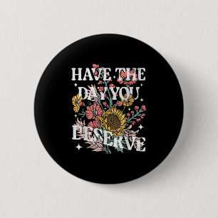 Have The Day You Deserve Sunflower Floral Motivati 6 Cm Round Badge