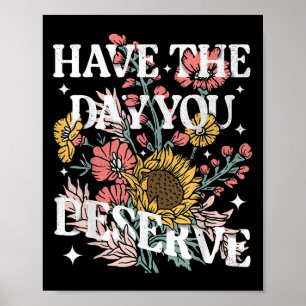 Have The Day You Deserve Sunflower Floral Motivati Poster