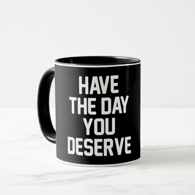 HAVE THE DAY YOU DESERVE T-Shirt Mug (Front Left)