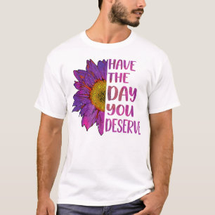 Have The Day You Deserve Women'S Cool Motivational T-Shirt