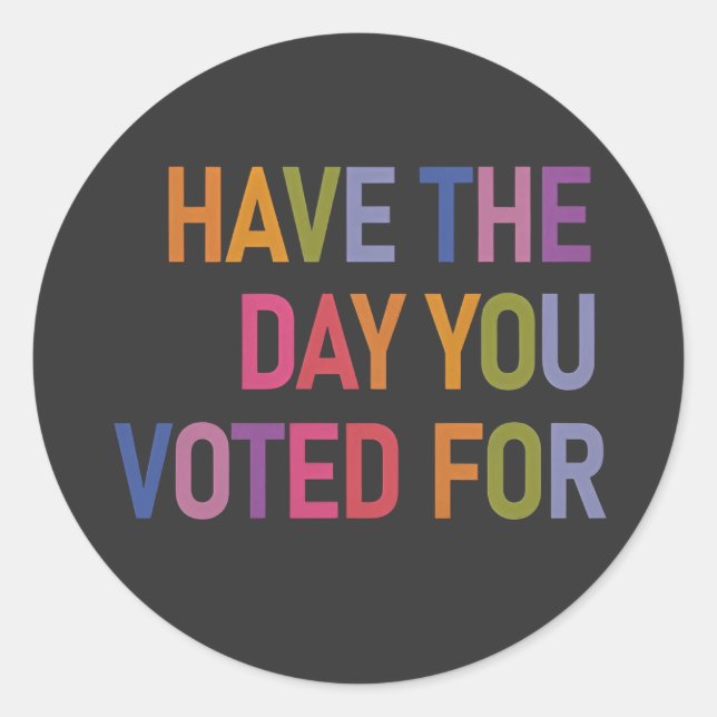 Have the day you voted for Anti Trump  Classic Round Sticker (Front)