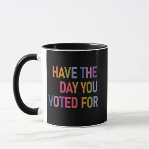 Have the day you voted for Anti Trump  Mug