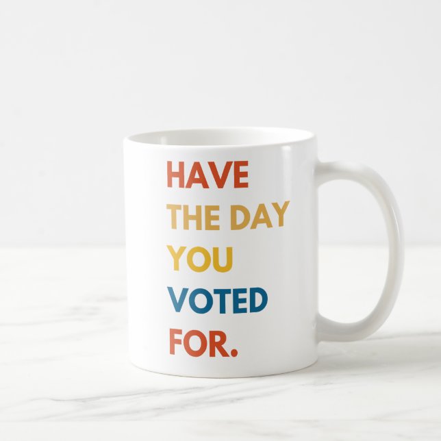 Have the Day You Voted For Coffee Mug (Right)