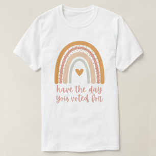 Have the Day You Voted For Colourful Pastel Rainbo T-Shirt