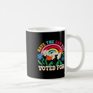 Have The Day You Voted For Floral Flower Funny Ant Coffee Mug