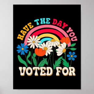 Have The Day You Voted For Floral Flower Funny Ant Poster