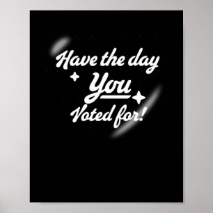 Have The Day You Voted For - Heart Sticker2  Poster