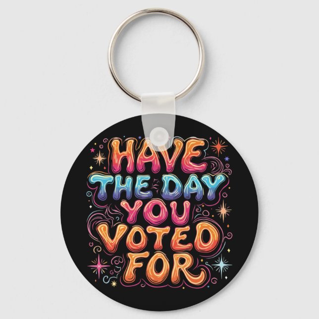Have The Day You Voted For  Key Ring (Front)