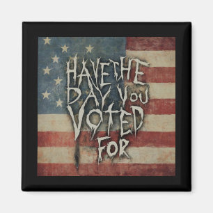 Have The Day You Voted For! Magnet
