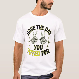Have The Day You Voted - Funny Political Skeleton T-Shirt