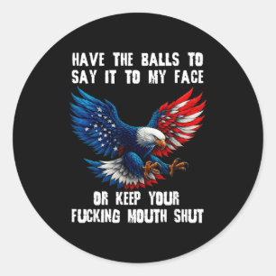 Have The To Say It To My Face Or Keep Your Foring  Classic Round Sticker