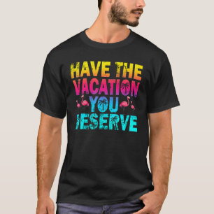 Have The Vacation You Deserve Saying Cool Flamingo T-Shirt