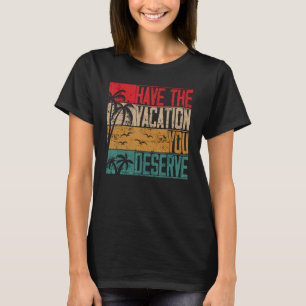 Have The Vacation You Deserve Saying Cool Motivati T-Shirt